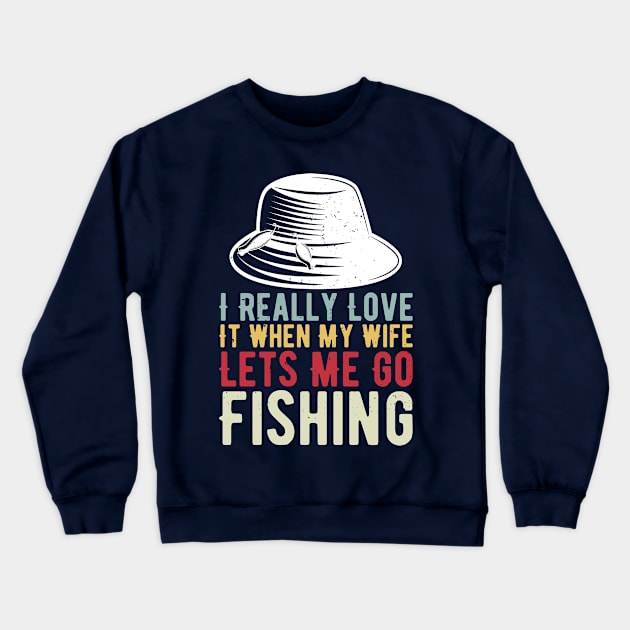 I Really Love It When My Wife Lets Me Go Fishing Crewneck Sweatshirt by Gaming champion